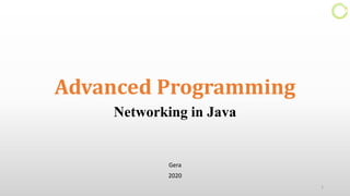 Advanced Programming
Networking in Java
Gera
2020
1
 
