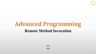 Advanced Programming
Remote Method Invocation
Gera
2020
1
 