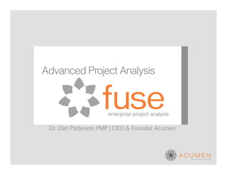Advanced Project Analysis



                     enterprise project analysis

 Dr. Dan Patterson PMP | CEO & Founder Acumen
 