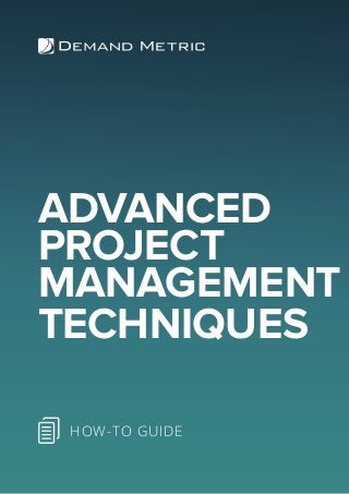ADVANCED
PROJECT
MANAGEMENT
TECHNIQUES
HOW-TO GUIDE
 