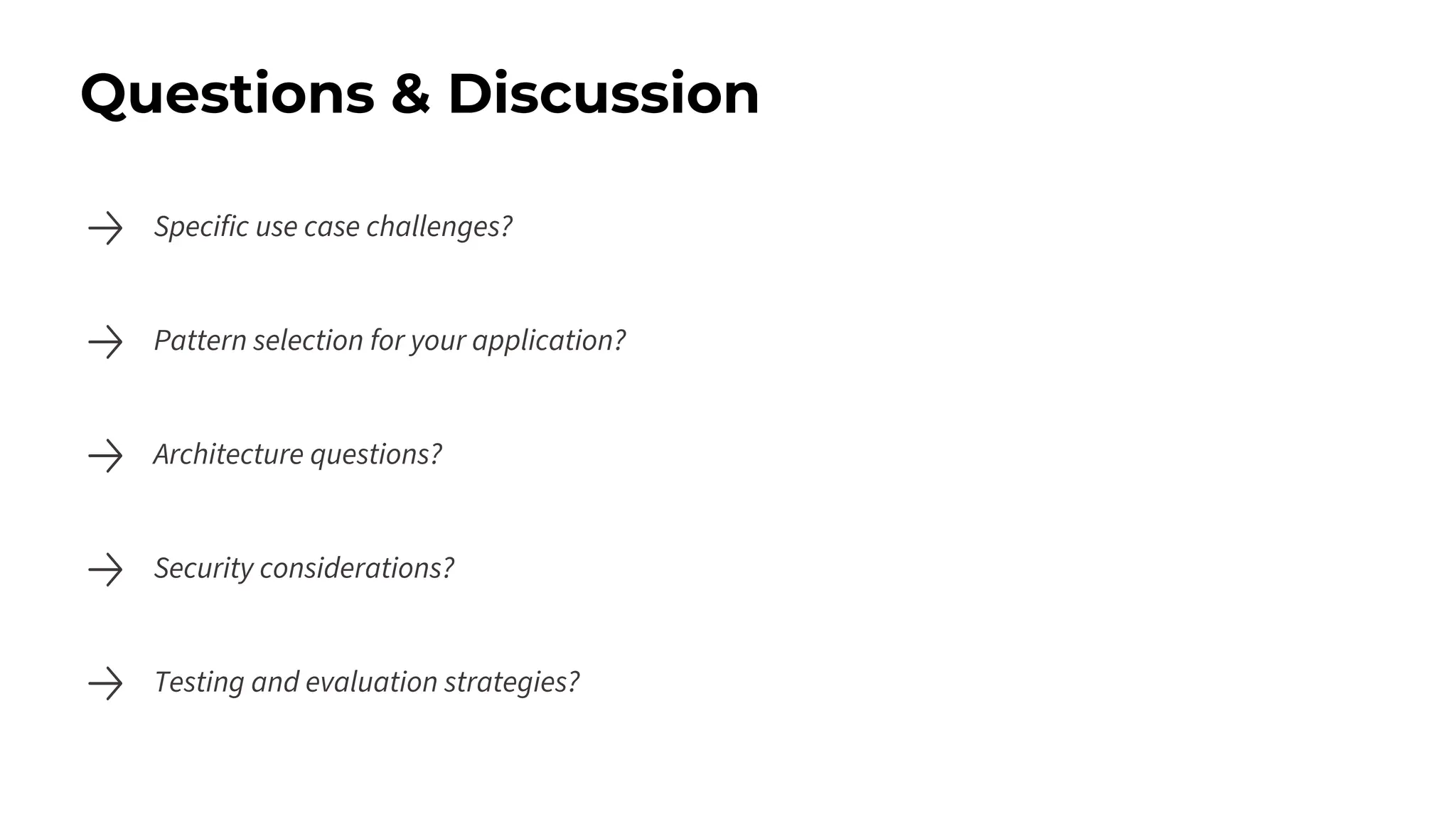 Questions & Discussion
Specific use case challenges?
Pattern selection for your application?
Architecture questions?
Security considerations?
Testing and evaluation strategies?
 