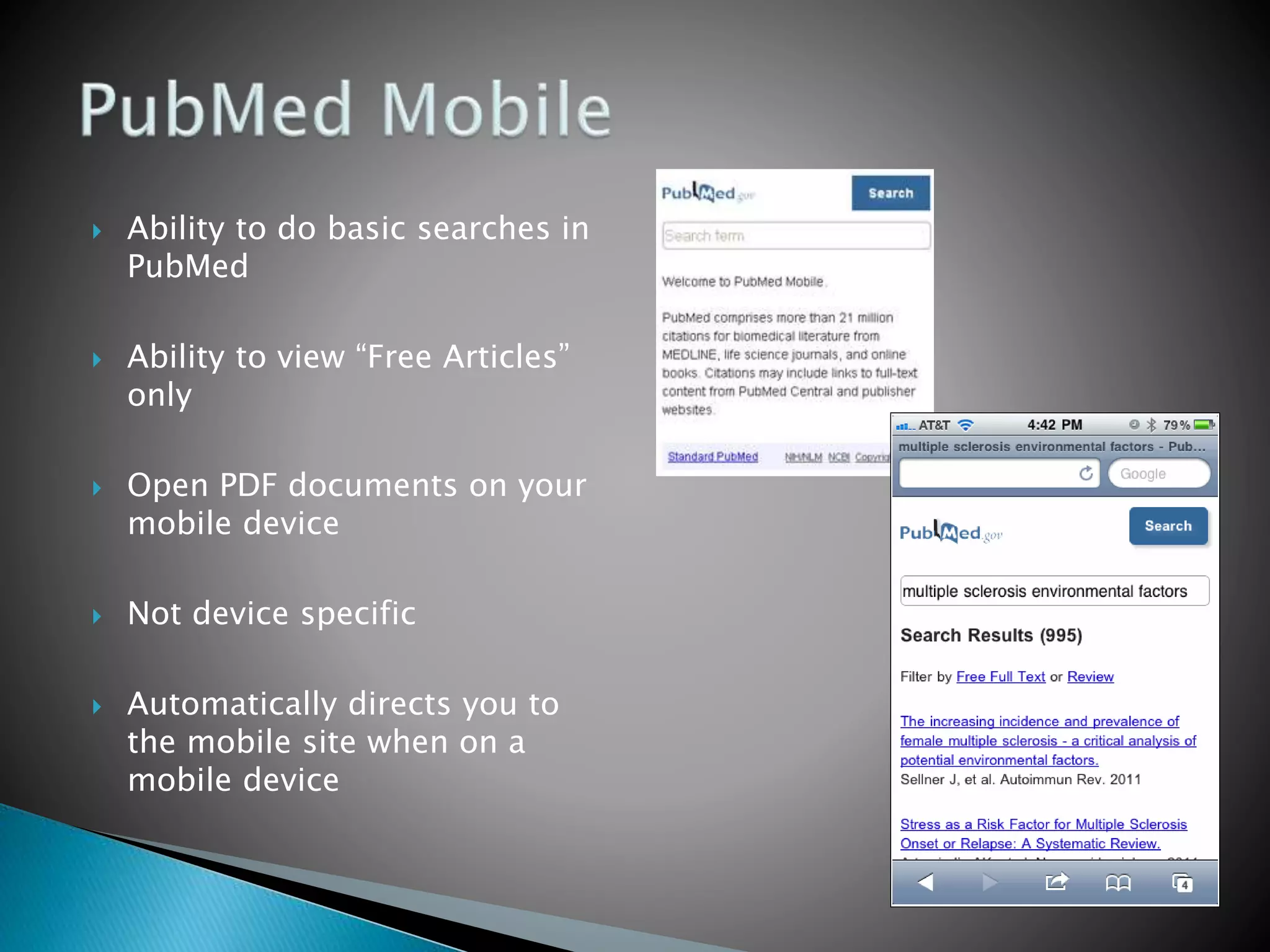  Ability to do basic searches in
PubMed
 Ability to view “Free Articles”
only
 Open PDF documents on your
mobile device
 Not device specific
 Automatically directs you to
the mobile site when on a
mobile device
 