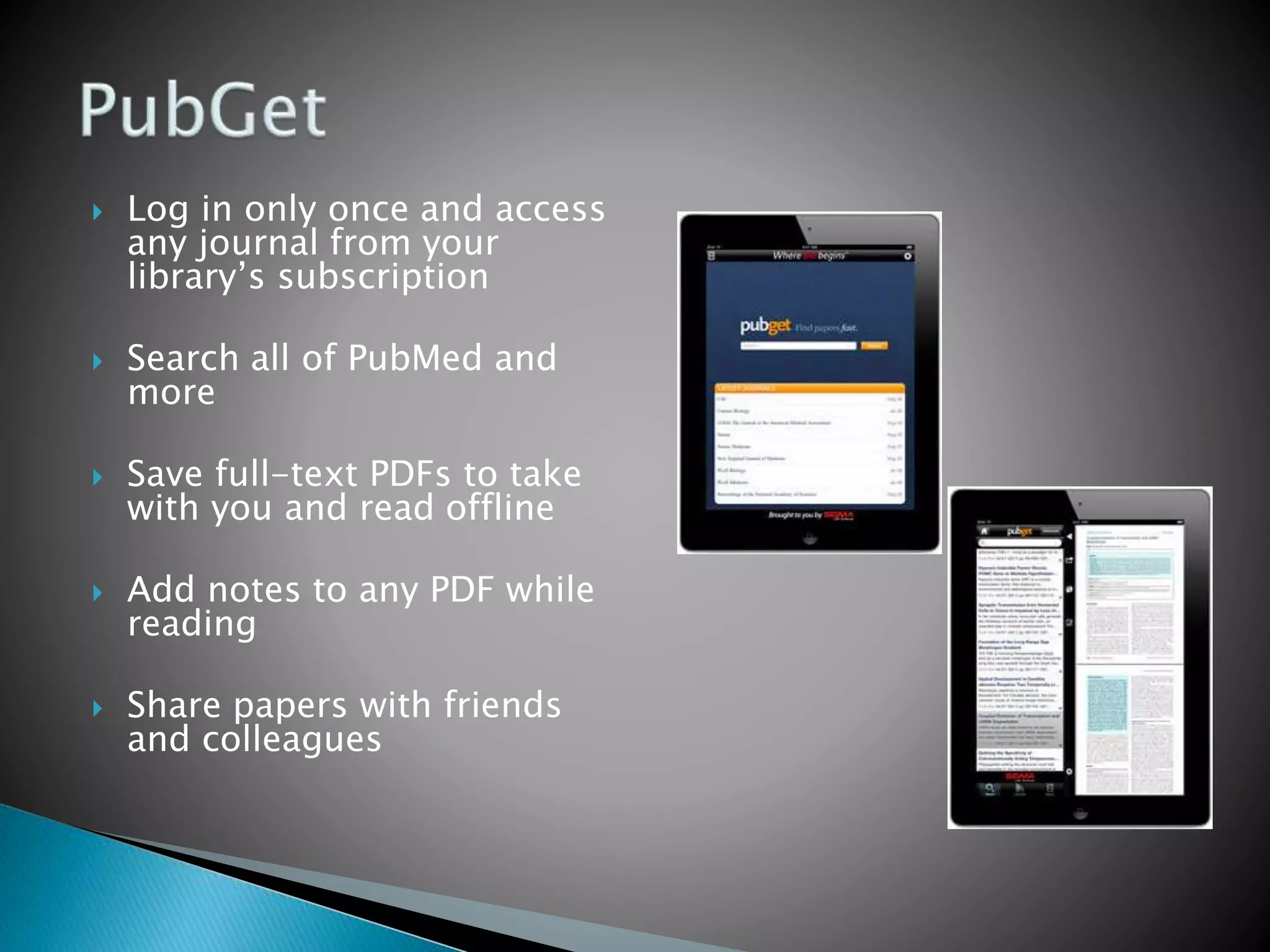  Log in only once and access
any journal from your
library’s subscription
 Search all of PubMed and
more
 Save full-text PDFs to take
with you and read offline
 Add notes to any PDF while
reading
 Share papers with friends
and colleagues
 