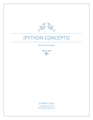 [PYTHON CONCEPTS]
Advanced concepts
OCTOBER 7, 2015
P.D.MANUSHA DILAN
manushadilan@gmail.com
 