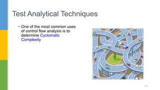 One of the most common uses
of control flow analysis is to
determine Cyclomatic
Complexity
Test Analytical Techniques
140
 