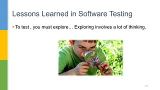  To test , you must explore… Exploring involves a lot of thinking.
Lessons Learned in Software Testing
158
 