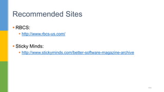  RBCS:
 http://www.rbcs-us.com/
 Sticky Minds:
 http://www.stickyminds.com/better-software-magazine-archive
Recommended Sites
164
 