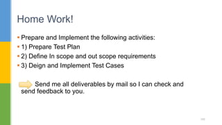  Prepare and Implement the following activities:
 1) Prepare Test Plan
 2) Define In scope and out scope requirements
 3) Deign and Implement Test Cases
Send me all deliverables by mail so I can check and
send feedback to you.
Home Work!
165
 