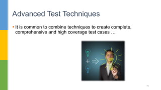  It is common to combine techniques to create complete,
comprehensive and high coverage test cases …
Advanced Test Techniques
76
 