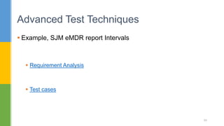  Example, SJM eMDR report Intervals
 Requirement Analysis
 Test cases
Advanced Test Techniques
89
 