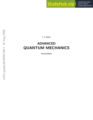 arXiv:quant-ph/0608140v1
18
Aug
2006
F. J. Dyson
ADVANCED
QUANTUM MECHANICS
Second Edition
 