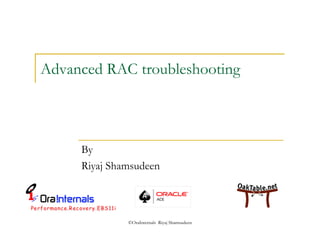 Advanced RAC troubleshooting 
By 
Riyaj Shamsudeen 
©OraInternals Riyaj Shamsudeen 
 