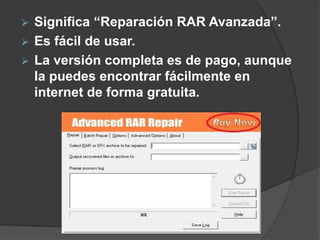  Significa “Reparación RAR Avanzada”.
 Es fácil de usar.
 La versión completa es de pago, aunque
la puedes encontrar fá...