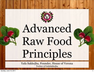 Advanced
                        Raw Food
                        Principles
                        Yafa Sakkejha, Founder, House of Verona
                                   Twitter @YafaSakkejha

Sunday, June 19, 2011                                             1
 