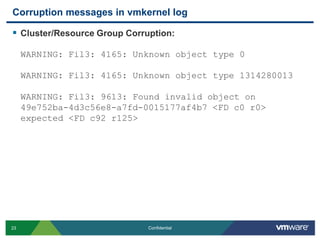 Corruption messages in vmkernel logCluster/Resource Group Corruption:WARNING: Fil3: 4165: Unknown object type 0 WARNING: Fil3: 4165: Unknown object type 1314280013WARNING: Fil3: 9613: Found invalid object on 49e752ba-4d3c56e8-a7fd-0015177af4b7 <FD c0 r0> expected <FD c92 r125>