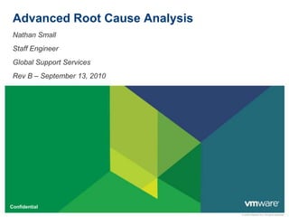 Advanced Root Cause Analysis,[object Object],Nathan Small,[object Object],Staff Engineer,[object Object],Global Support Services,[object Object],Rev B – September 13, 2010,[object Object]