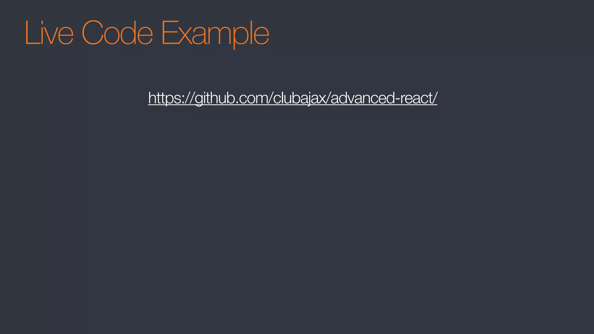 Live Code Example
https://github.com/clubajax/advanced-react/
 