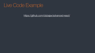 Live Code Example
https://github.com/clubajax/advanced-react/
 