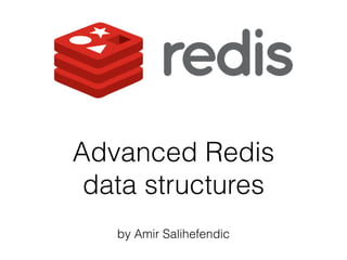 Advanced Redis
data structures
by Amir Salihefendic
 