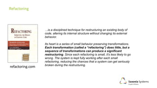 …is a disciplined technique for restructuring an existing body of
code, altering its internal structure without changing its external
behavior.
Its heart is a series of small behavior preserving transformations.
Each transformation (called a “refactoring”) does little, but a
sequence of transformations can produce a significant
restructuring. Since each refactoring is small, it’s less likely to go
wrong. The system is kept fully working after each small
refactoring, reducing the chances that a system can get seriously
broken during the restructuring.
refactoring.com
 