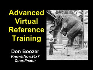 Advanced
  Virtual
Reference
 Training
Don Boozer
KnowItNow24x7
 Coordinator
 