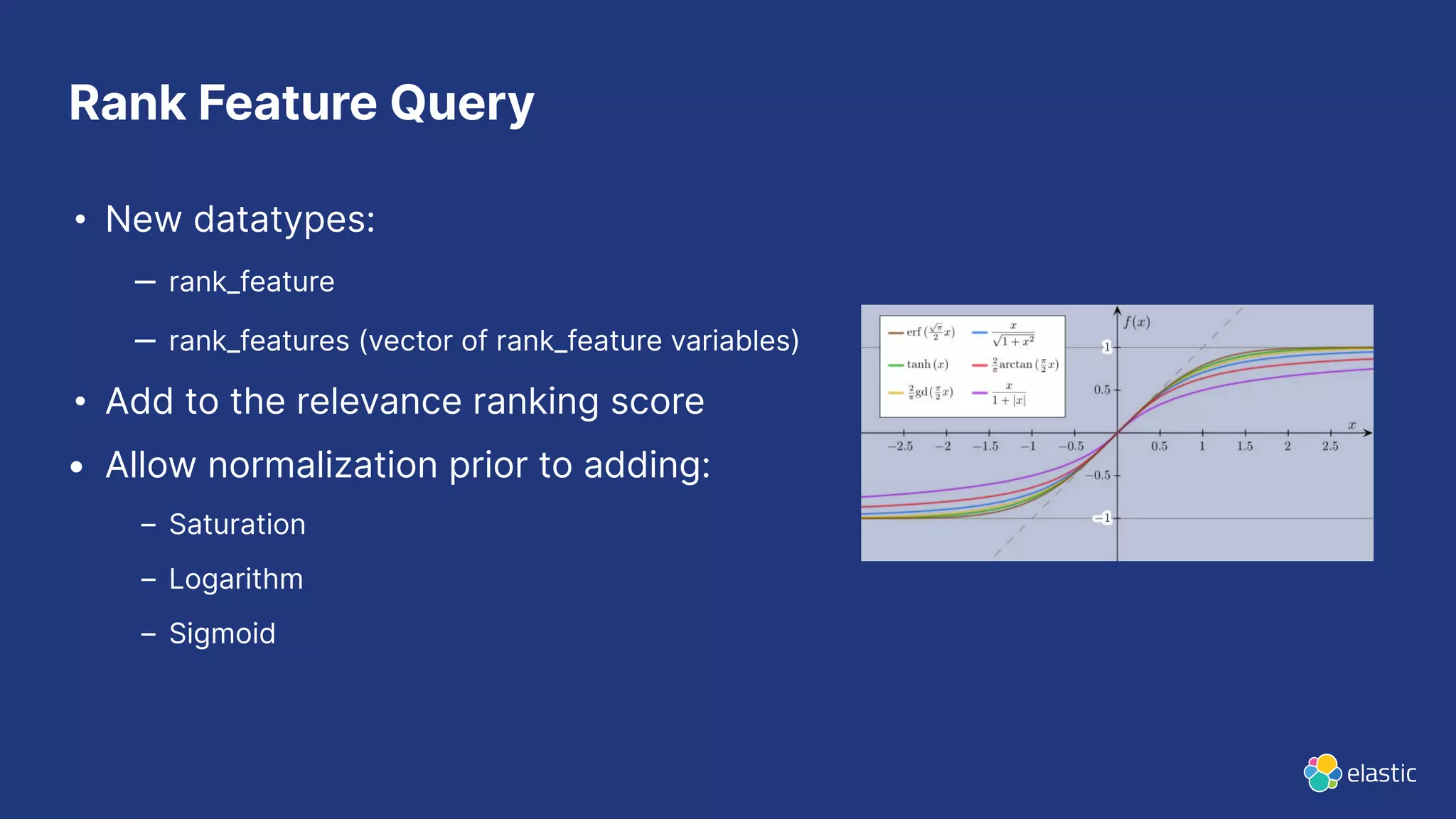 Rank Feature Query • New datatypes: – rank_feature – rank_features (vector of rank_feature variables) • Add to the relevance ranking score • Allow normalization prior to adding: – Saturation – Logarithm – Sigmoid 