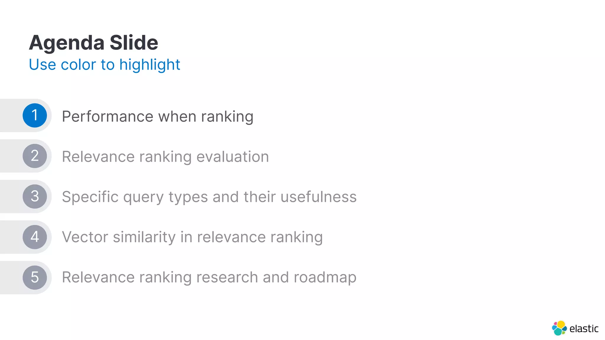 Agenda Slide Use color to highlight Performance when ranking Relevance ranking evaluation Specific query types and their usefulness Vector similarity in relevance ranking Relevance ranking research and roadmap 1 2 3 4 5 