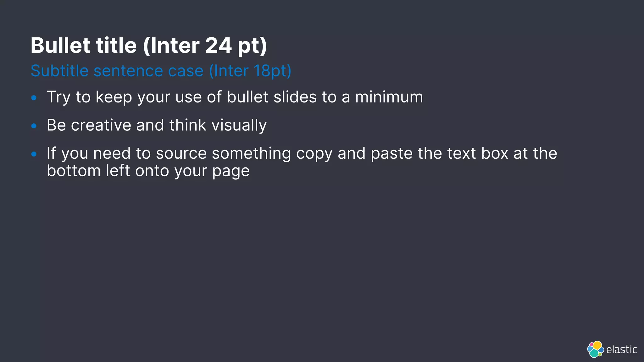 Bullet title (Inter 24 pt) • Try to keep your use of bullet slides to a minimum • Be creative and think visually • If you need to source something copy and paste the text box at the bottom left onto your page Subtitle sentence case (Inter 18pt) 