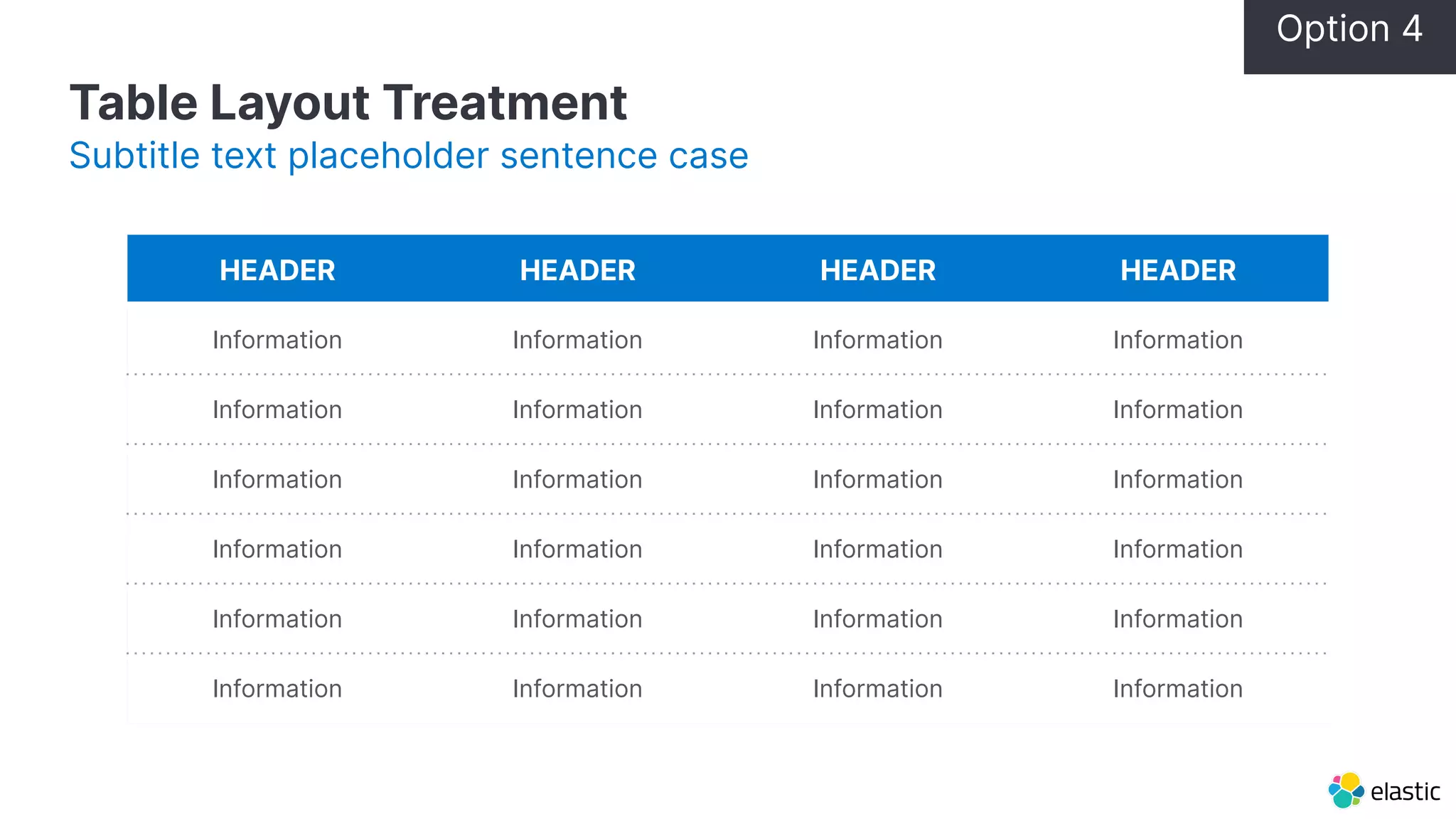 Table Layout Treatment Subtitle text placeholder sentence case HEADER HEADER HEADER HEADER Information Information Information Information Information Information Information Information Information Information Information Information Information Information Information Information Information Information Information Information Information Information Information Information Option 4 