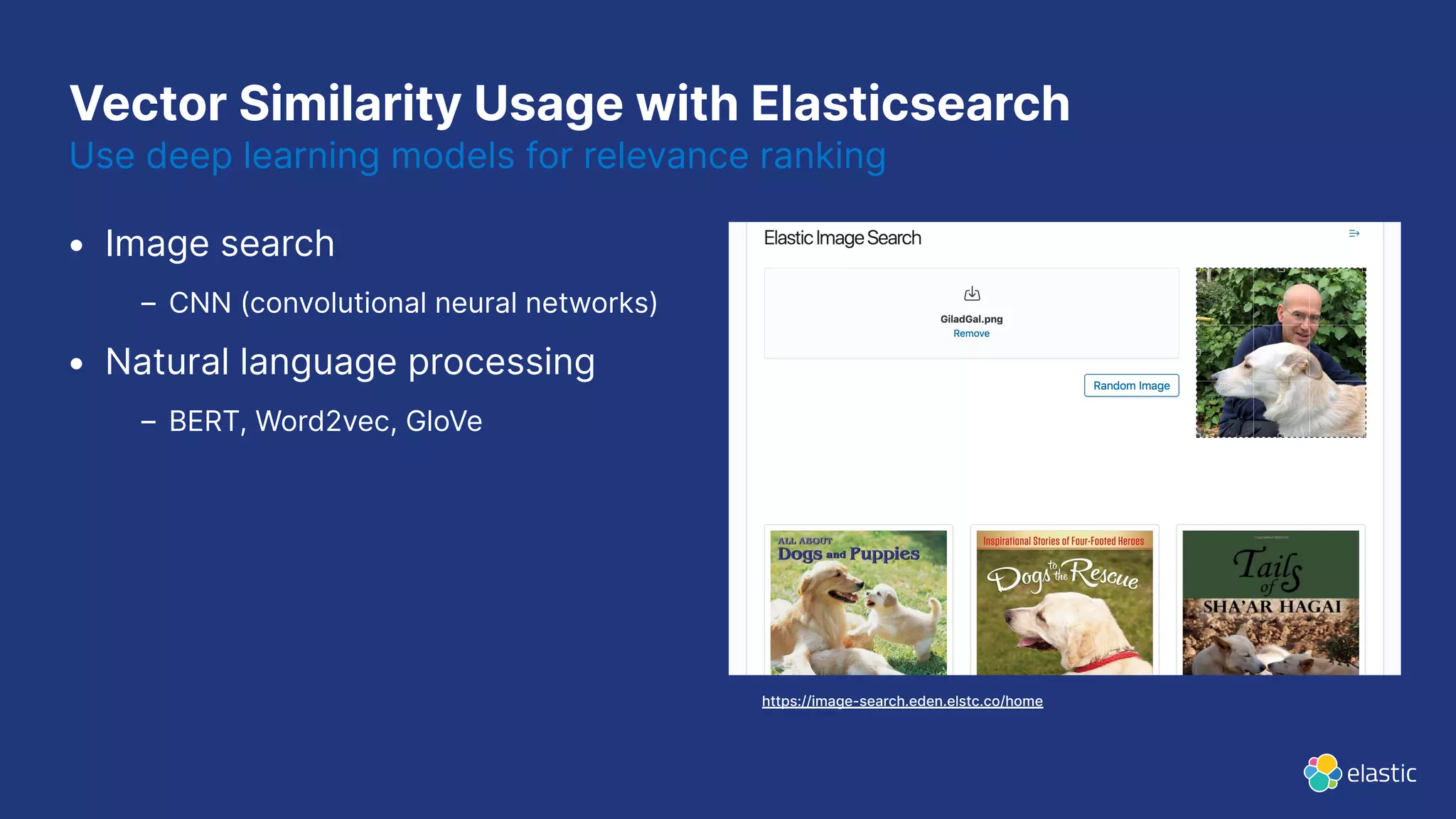 Vector Similarity Usage with Elasticsearch
Use deep learning models for relevance ranking
• Image search
– CNN (convolutional neural networks)
• Natural language processing
– BERT, Word2vec, GloVe
https://image-search.eden.elstc.co/home
 