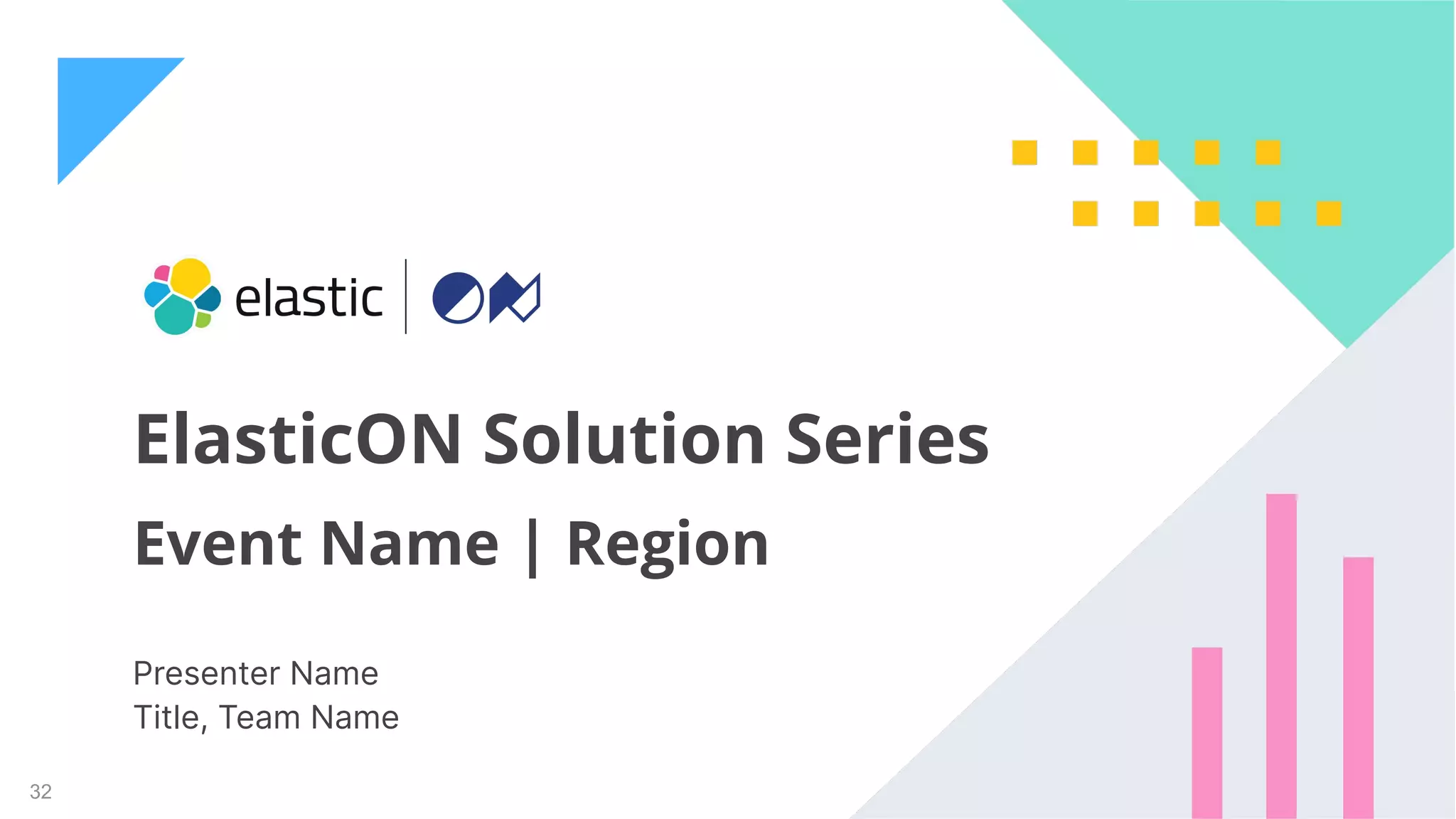 32
ElasticON Solution Series
Presenter Name
Title, Team Name
Event Name | Region
 