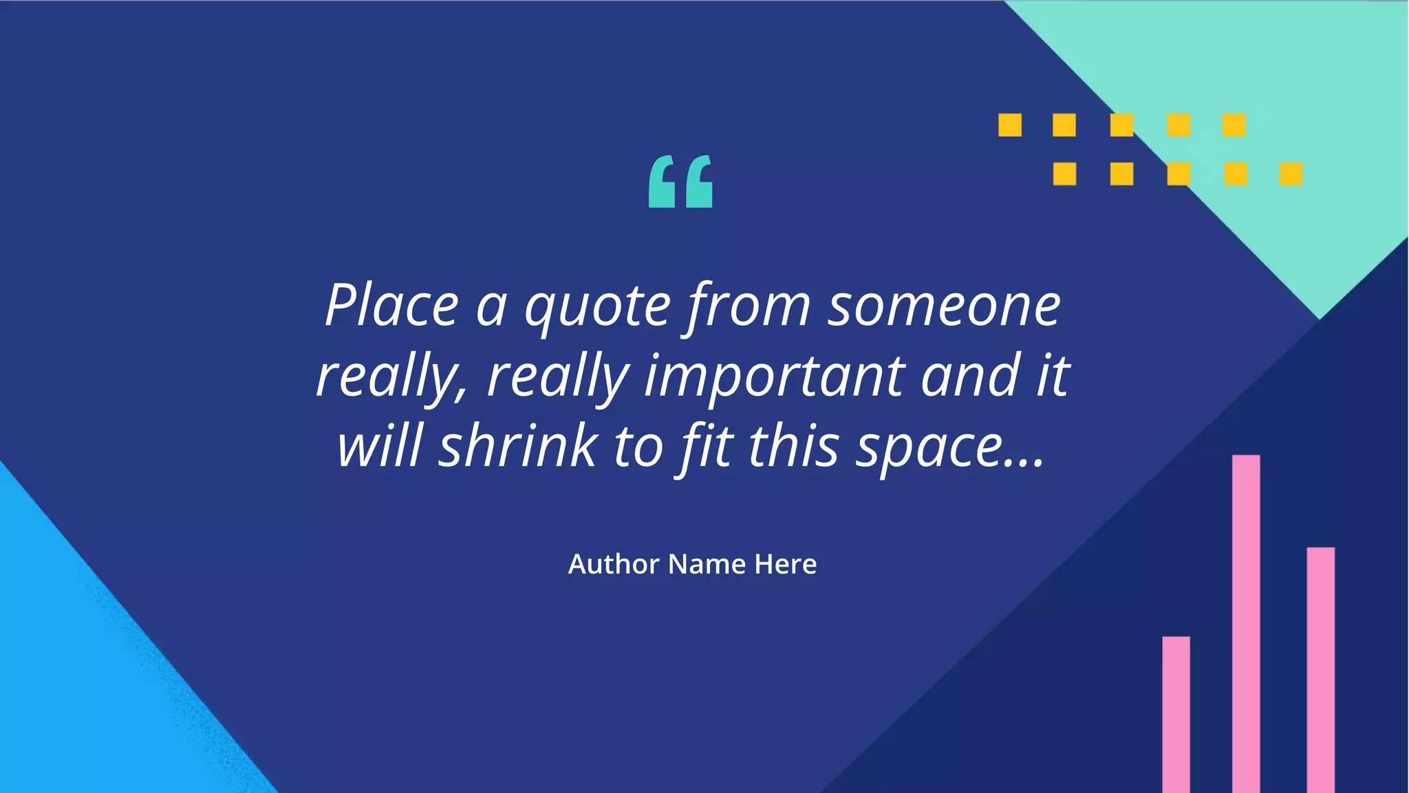 34
Place a quote from someone
really, really important and it
will shrink to ﬁt this space…
Author Name Here
“
 