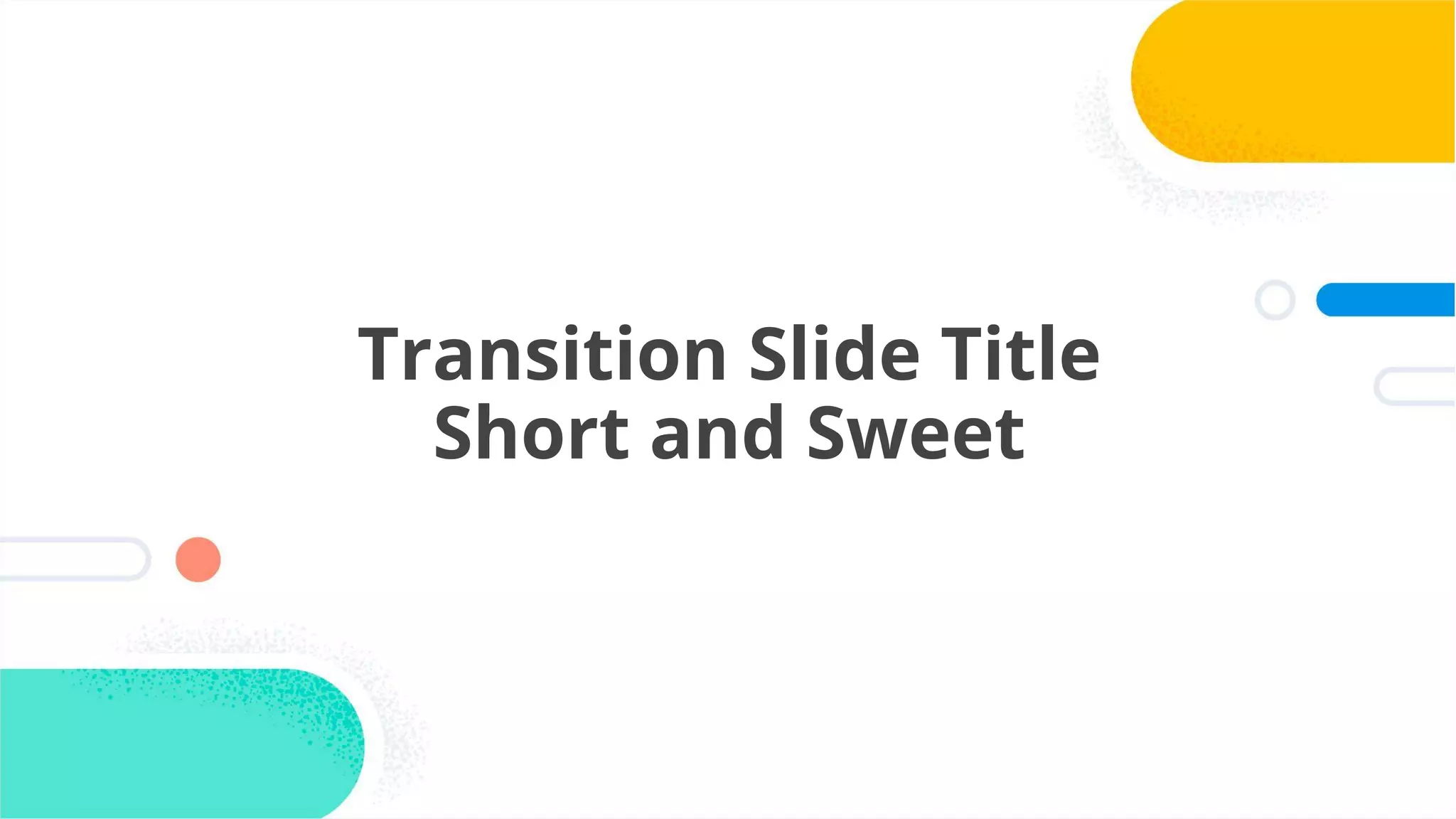 38
Transition Slide Title
Short and Sweet
 