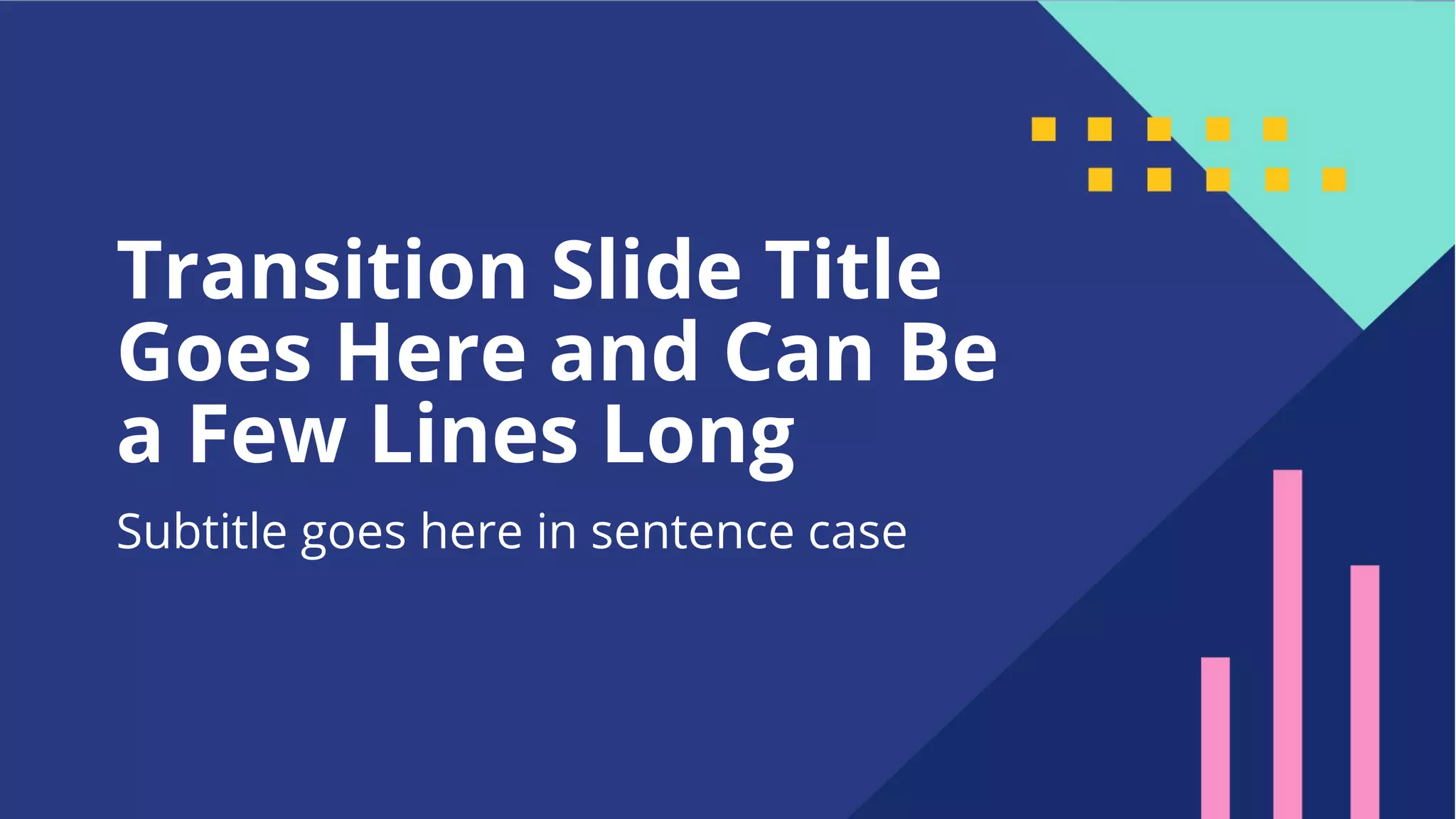 42
Transition Slide Title
Goes Here and Can Be
a Few Lines Long
Subtitle goes here in sentence case
 