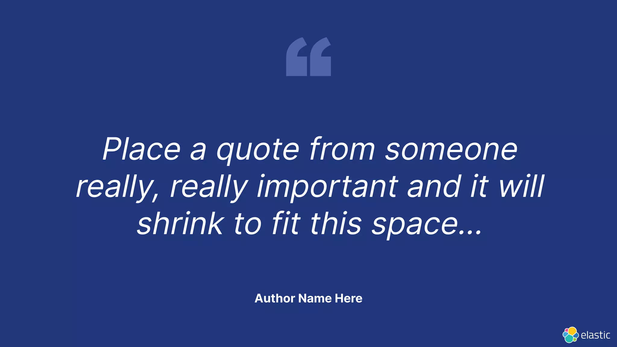 Author Name Here
Place a quote from someone
really, really important and it will
shrink to fit this space…
 