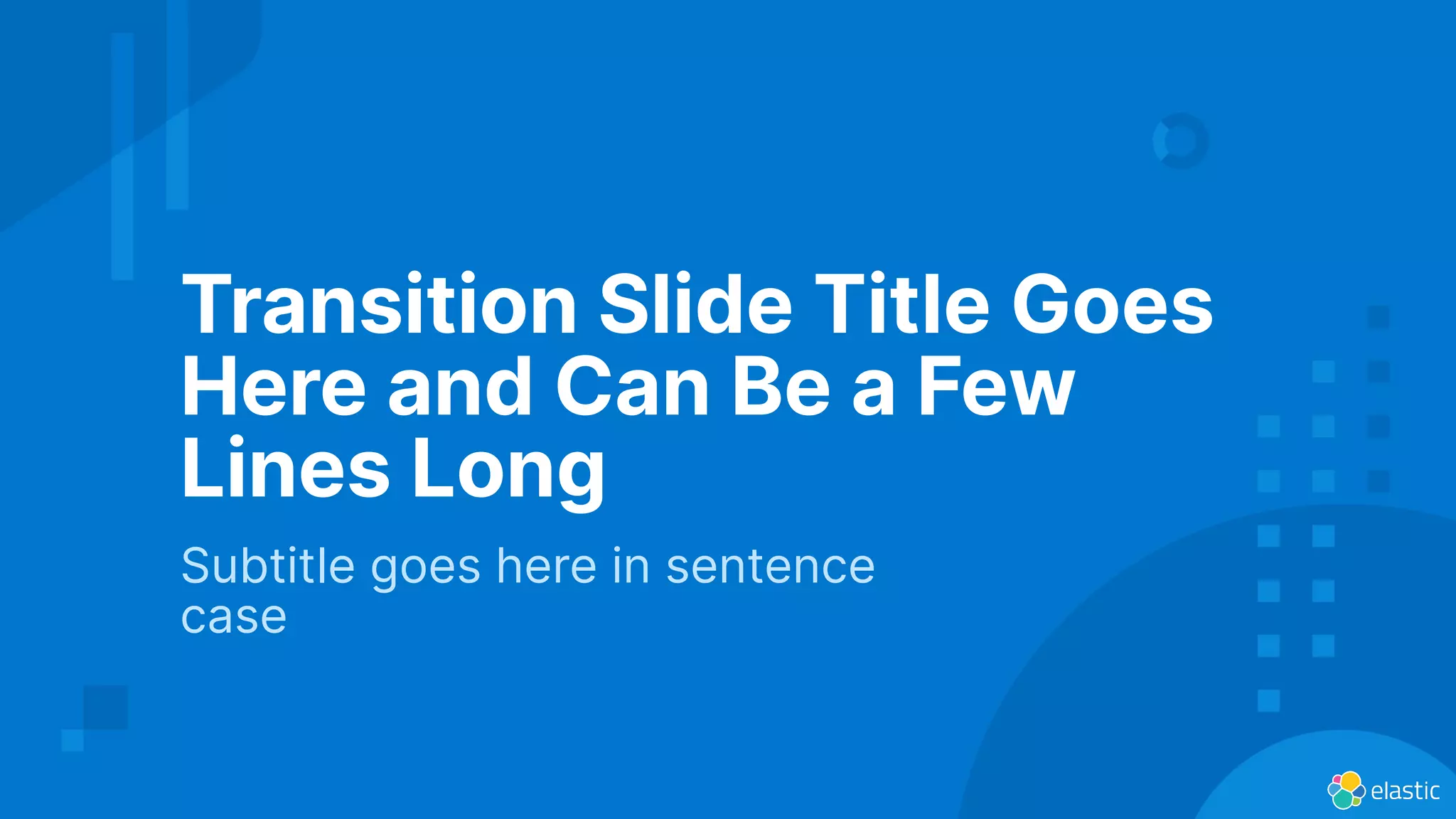 Transition Slide Title Goes
Here and Can Be a Few
Lines Long
Subtitle goes here in sentence
case
 