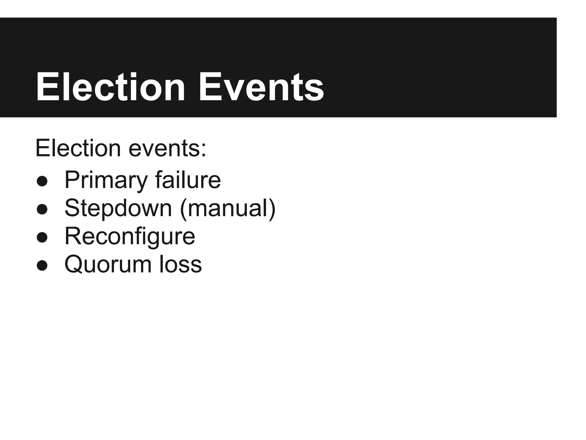 Election Events
Election events:
● Primary failure
● Stepdown (manual)
● Reconfigure
● Quorum loss
 