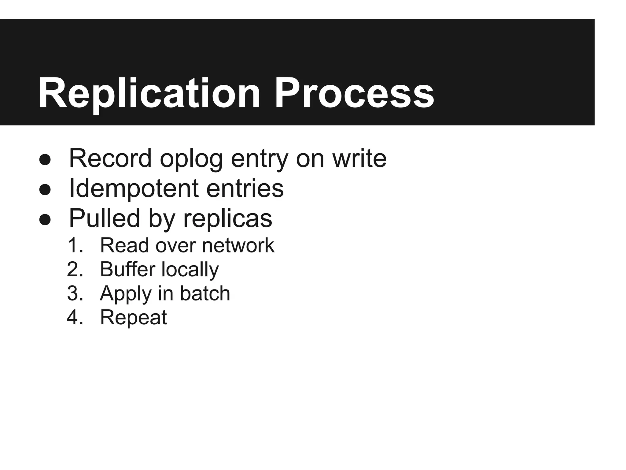 Replication Process
● Record oplog entry on write
● Idempotent entries
● Pulled by replicas
1. Read over network
2. Buffer locally
3. Apply in batch
4. Repeat
 