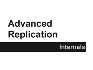 Advanced
Replication
Internals
 