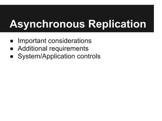 Asynchronous Replication
● Important considerations
● Additional requirements
● System/Application controls
 