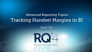 Advanced Reporting Topics
Tracking Handset Margins in BI
              Sarah Tuﬀ




          Retail Management
 