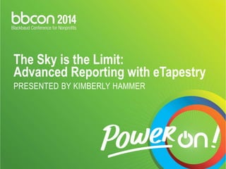 The Sky is the Limit: 
Advanced Reporting with eTapestry 
PRESENTED BY KIMBERLY HAMMER 
 