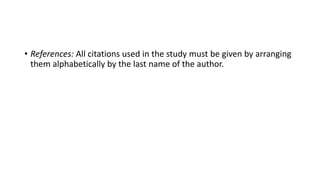 • References: All citations used in the study must be given by arranging
them alphabetically by the last name of the author.
 