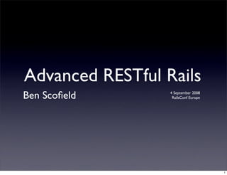 Advanced RESTful Rails
Ben Scoﬁeld       4 September 2008
                   RailsConf Europe




                                      1
 