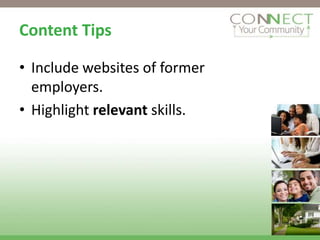 Content Tips

• Include websites of former
  employers.
• Highlight relevant skills.
 