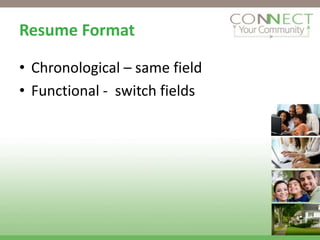 Resume Format

• Chronological – same field
• Functional - switch fields
 