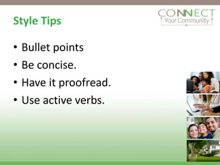 Style Tips

•   Bullet points
•   Be concise.
•   Have it proofread.
•   Use active verbs.
 