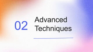 Advanced
Techniques
02
 