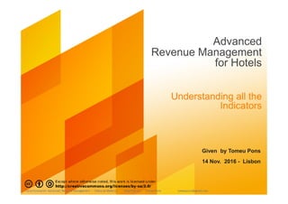 Advanced
Revenue Management
for Hotels
Understanding all the
Indicators
Given by Tomeu Pons
14 Nov. 2016 - Lisbon
 