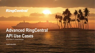 Advanced RingCentral
API Use Cases
Byrne Reese, Sr. Product Manager
CoderCruise 2019
 